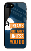 Dreams Don’T Work Unless You Do iPhone 7/7s Glass Case