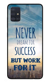 Never Dream For Success But Work For It Samsung A51 Glass Case